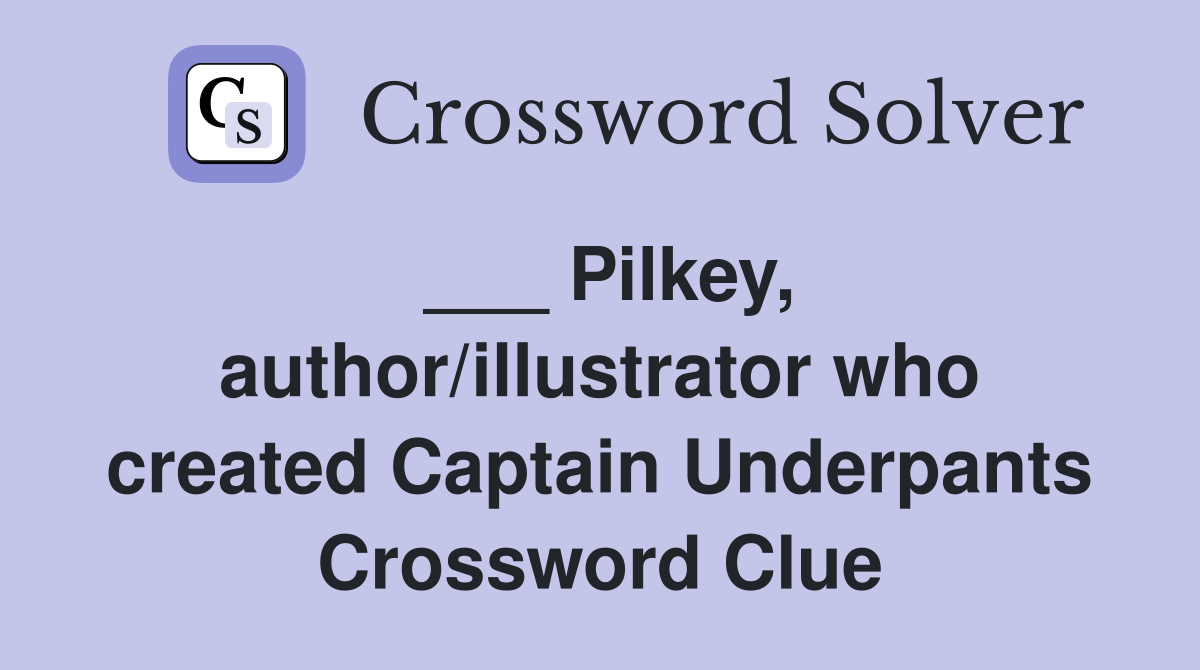 Pilkey, author/illustrator who created Captain Underpants Crossword